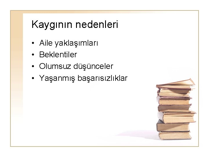 Kaygının nedenleri • • Aile yaklaşımları Beklentiler Olumsuz düşünceler Yaşanmış başarısızlıklar 