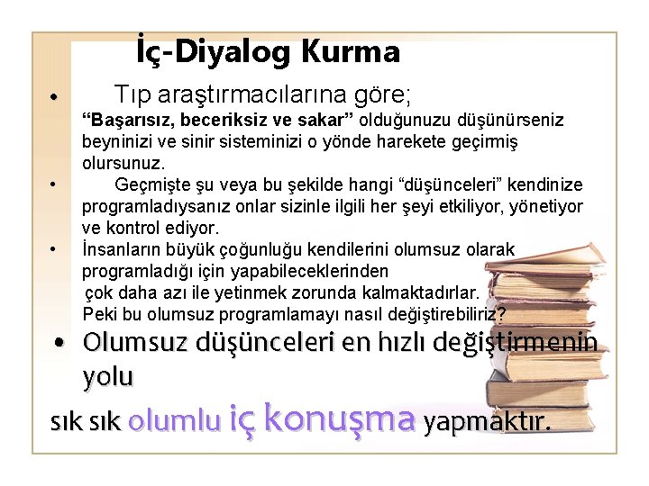  İç-Diyalog Kurma • • • Tıp araştırmacılarına göre; “Başarısız, beceriksiz ve sakar” olduğunuzu