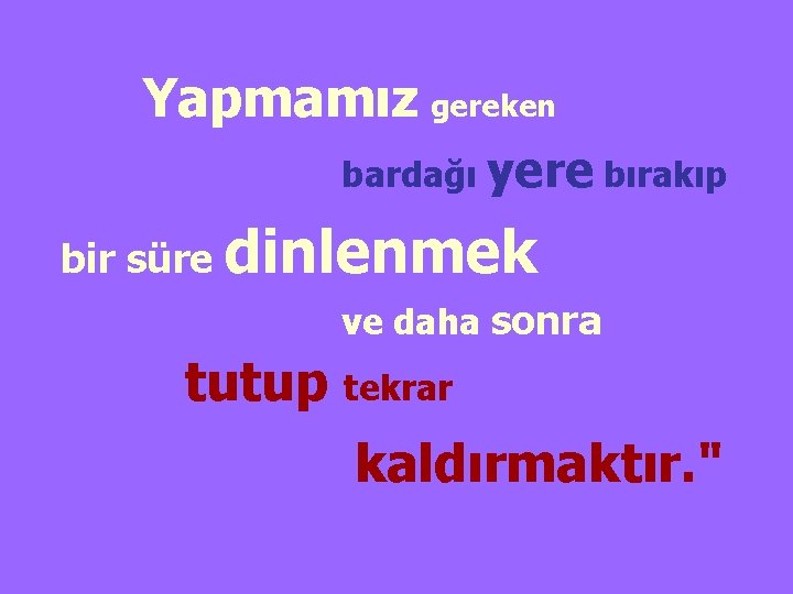 Yapmamız gereken bardağı yere bırakıp bir süre dinlenmek ve daha sonra tutup tekrar kaldırmaktır.