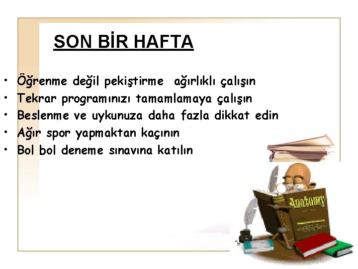 SON BİR HAFTA • • • Öğrenme değil pekiştirme ağırlıklı çalışın Tekrar programınızı tamamlamaya