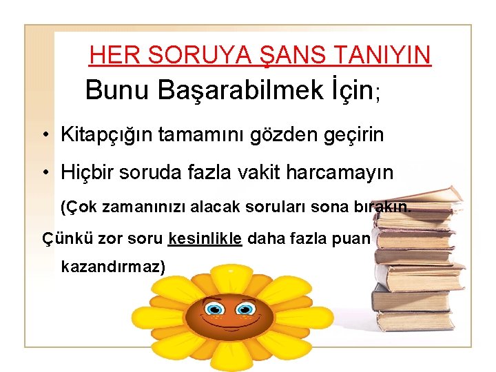 HER SORUYA ŞANS TANIYIN Bunu Başarabilmek İçin; • Kitapçığın tamamını gözden geçirin • Hiçbir