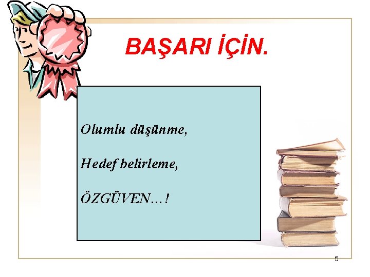 BAŞARI İÇİN. Olumlu düşünme, Hedef belirleme, ÖZGÜVEN…! 5 