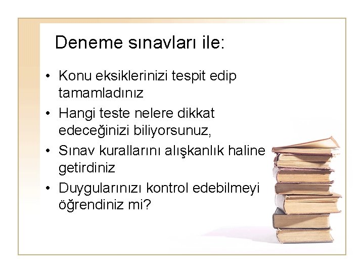 Deneme sınavları ile: • Konu eksiklerinizi tespit edip tamamladınız • Hangi teste nelere dikkat