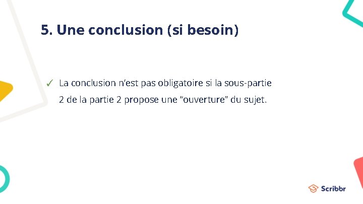 5. Une conclusion (si besoin) ✓ La conclusion n’est pas obligatoire si la sous-partie