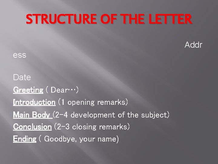 STRUCTURE OF THE LETTER Addr ess Date Greeting ( Dear…) Introduction (1 opening remarks)