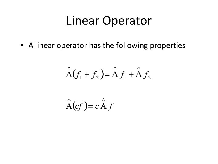 Linear Operator • A linear operator has the following properties 