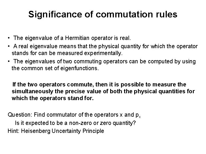 Significance of commutation rules • The eigenvalue of a Hermitian operator is real. •