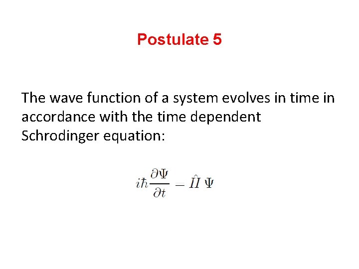 Postulate 5 The wave function of a system evolves in time in accordance with