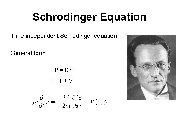 Schrodinger Equation Time independent Schrodinger equation General form: H = E E= T +