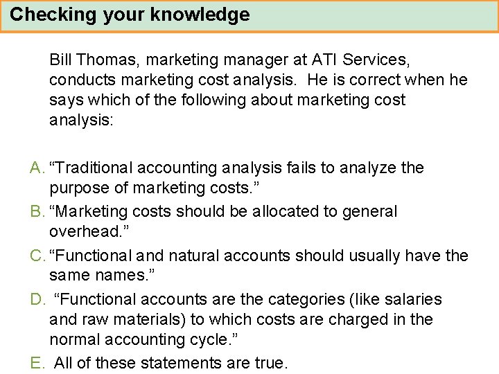 Checking your knowledge Bill Thomas, marketing manager at ATI Services, conducts marketing cost analysis.