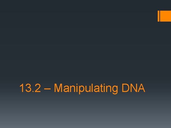 13. 2 – Manipulating DNA 