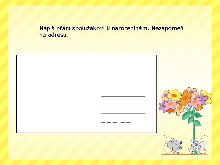 Napiš přání spolužákovi k narozeninám. Nezapomeň na adresu. 