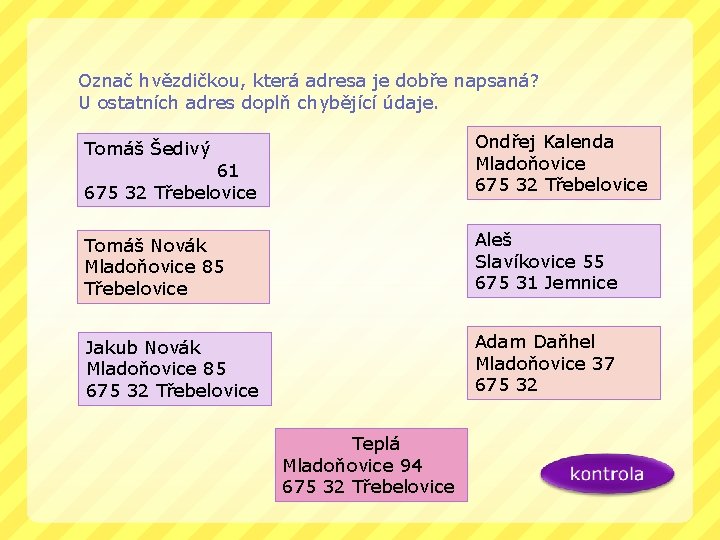 Označ hvězdičkou, která adresa je dobře napsaná? U ostatních adres doplň chybějící údaje. Tomáš