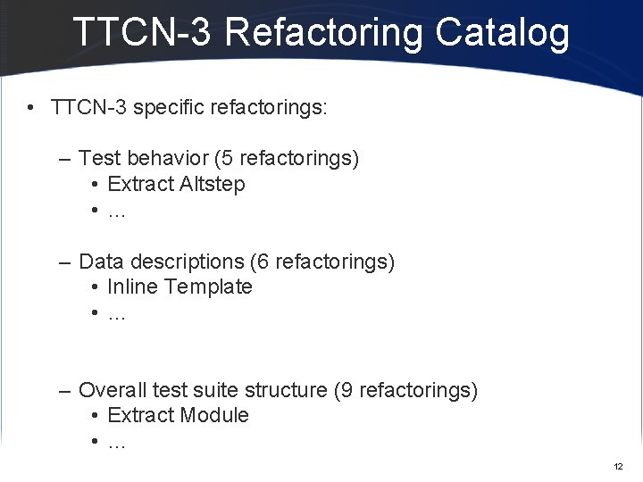 TTCN-3 Refactoring Catalog • TTCN-3 specific refactorings: – Test behavior (5 refactorings) • Extract