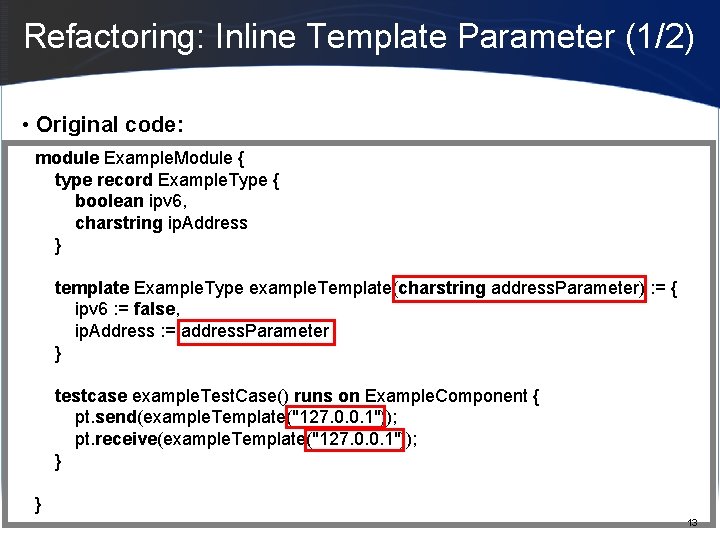 Refactoring: Inline Template Parameter (1/2) • Original code: module Example. Module { type record