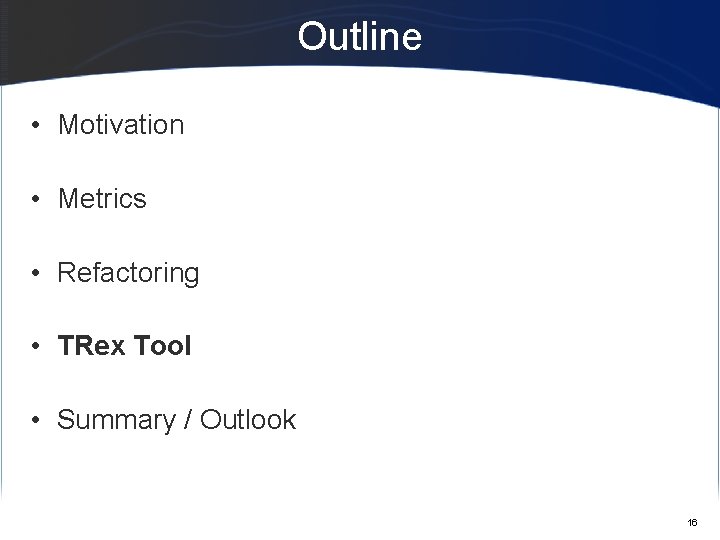 Outline • Motivation • Metrics • Refactoring • TRex Tool • Summary / Outlook