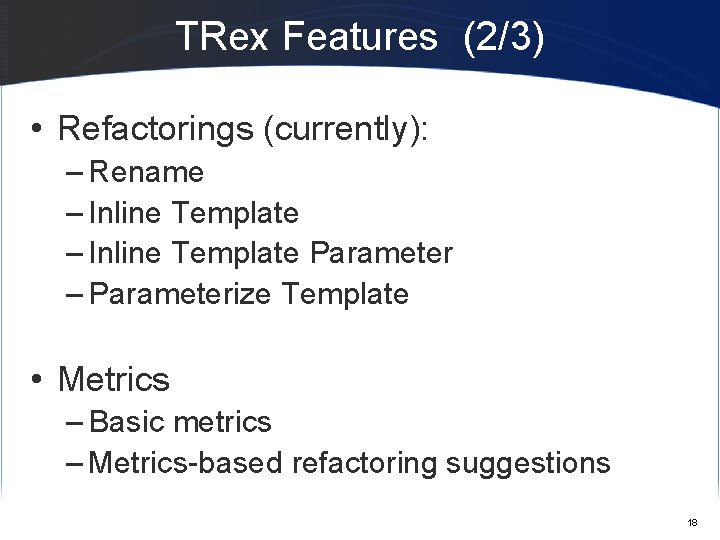 TRex Features (2/3) • Refactorings (currently): – Rename – Inline Template Parameter – Parameterize