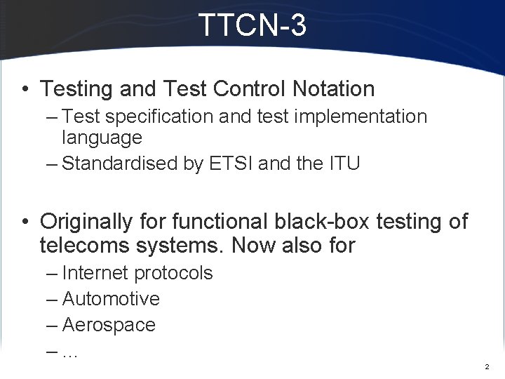 TTCN-3 • Testing and Test Control Notation – Test specification and test implementation language