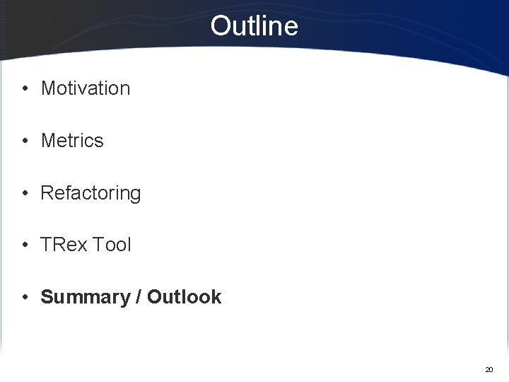 Outline • Motivation • Metrics • Refactoring • TRex Tool • Summary / Outlook