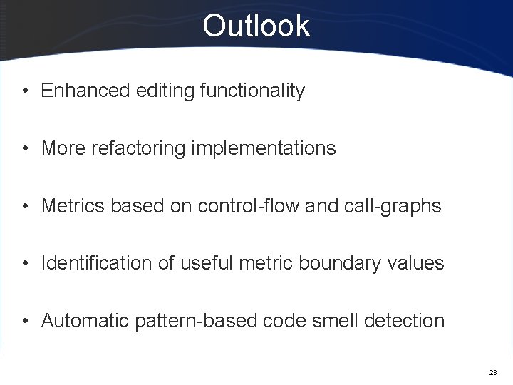 Outlook • Enhanced editing functionality • More refactoring implementations • Metrics based on control-flow