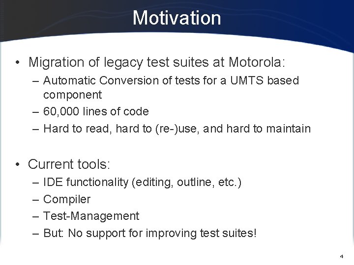 Motivation • Migration of legacy test suites at Motorola: – Automatic Conversion of tests