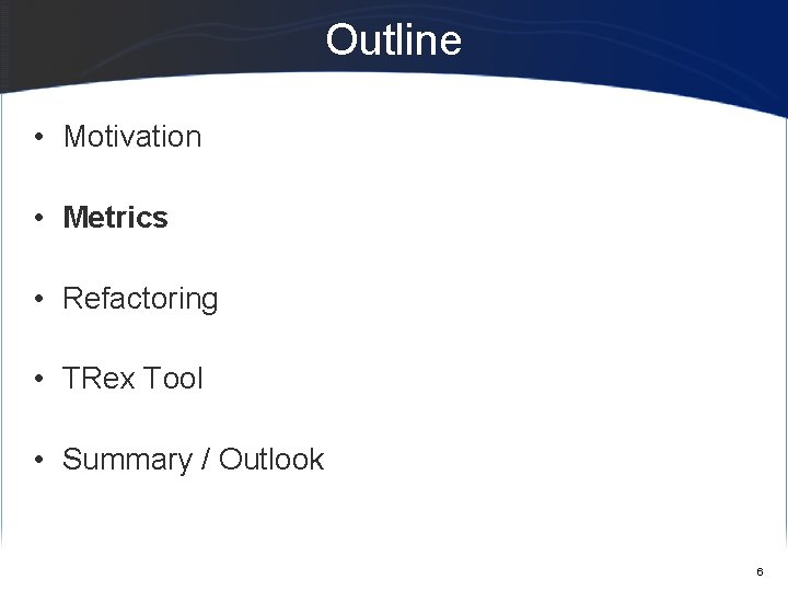 Outline • Motivation • Metrics • Refactoring • TRex Tool • Summary / Outlook
