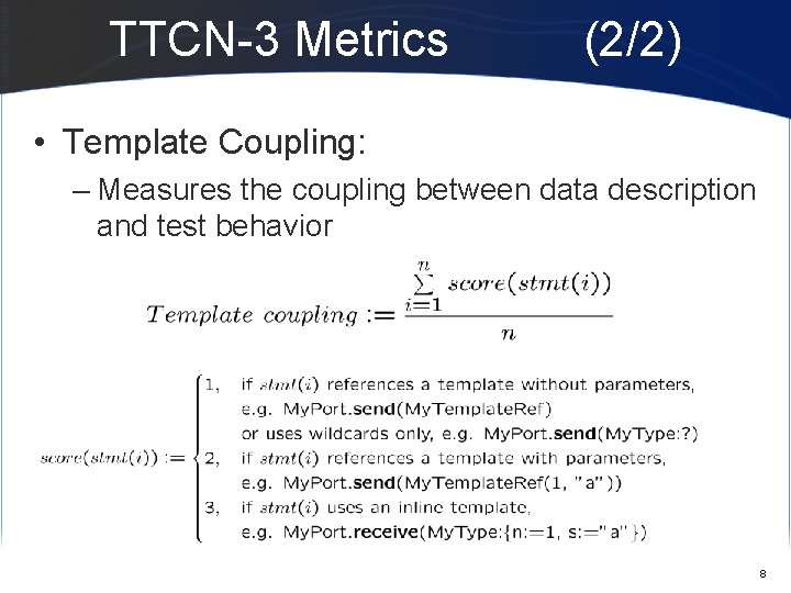 TTCN-3 Metrics (2/2) • Template Coupling: – Measures the coupling between data description and