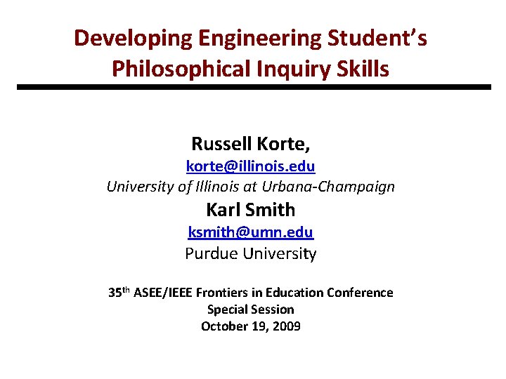 Developing Engineering Student’s Philosophical Inquiry Skills Russell Korte, korte@illinois. edu University of Illinois at