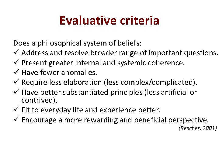 Evaluative criteria Does a philosophical system of beliefs: ü Address and resolve broader range
