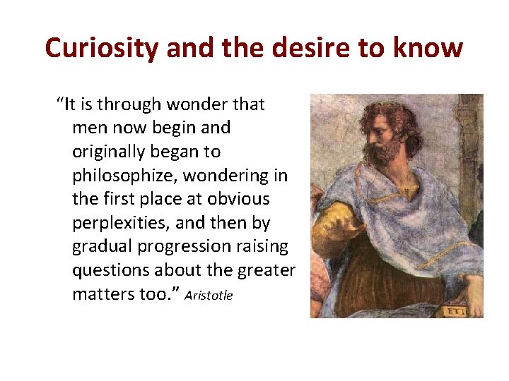 Curiosity and the desire to know “It is through wonder that men now begin