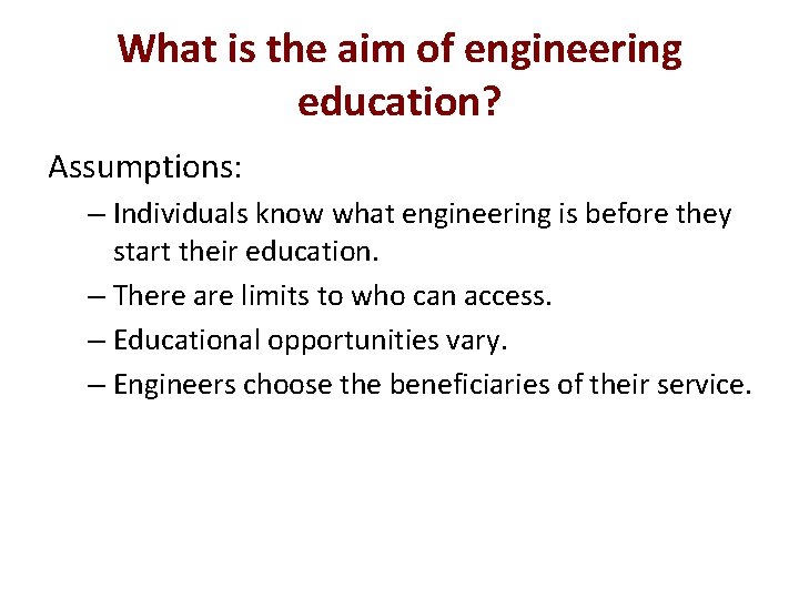 What is the aim of engineering education? Assumptions: – Individuals know what engineering is