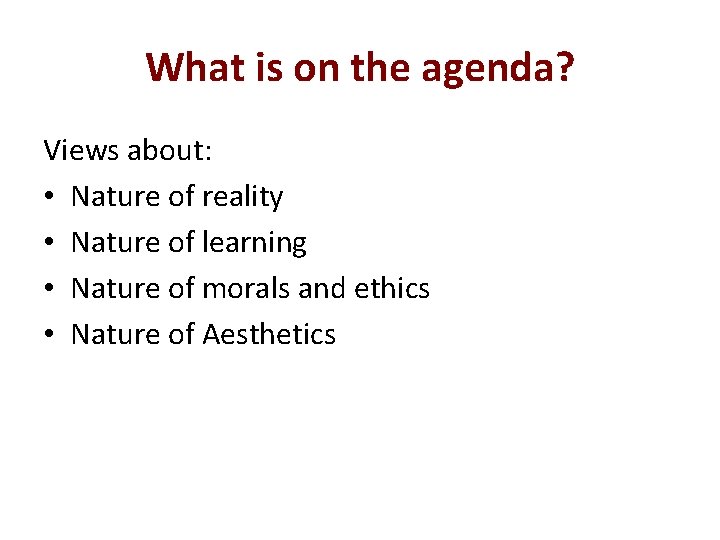 What is on the agenda? Views about: • Nature of reality • Nature of