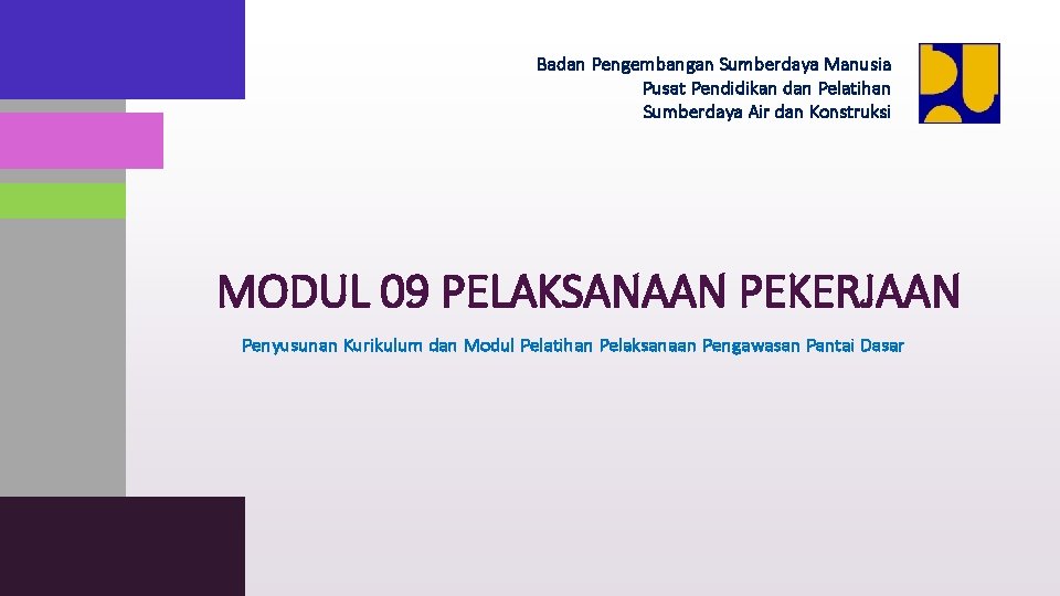 Badan Pengembangan Sumberdaya Manusia Pusat Pendidikan dan Pelatihan Sumberdaya Air dan Konstruksi MODUL 09