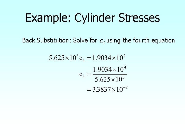 Example: Cylinder Stresses Back Substitution: Solve for c 4 using the fourth equation 