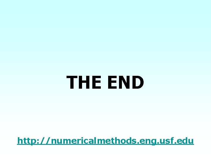 THE END http: //numericalmethods. eng. usf. edu 