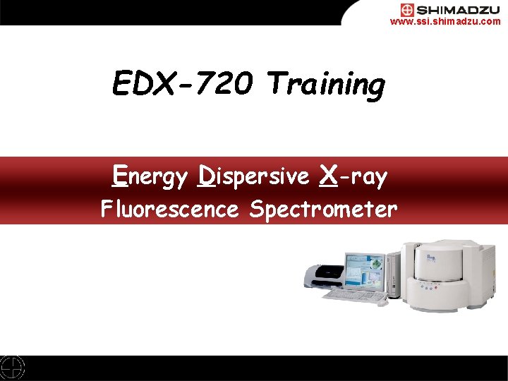 www. ssi. shimadzu. com EDX-720 Training E nergy Dispersive X-ray Energy Dispersive X-ray Fluorescence