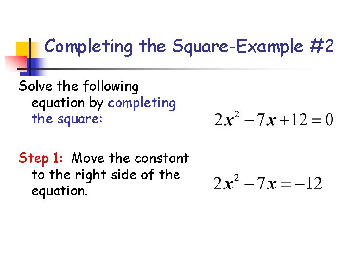 Completing the Square-Example #2 Solve the following equation by completing the square: Step 1: