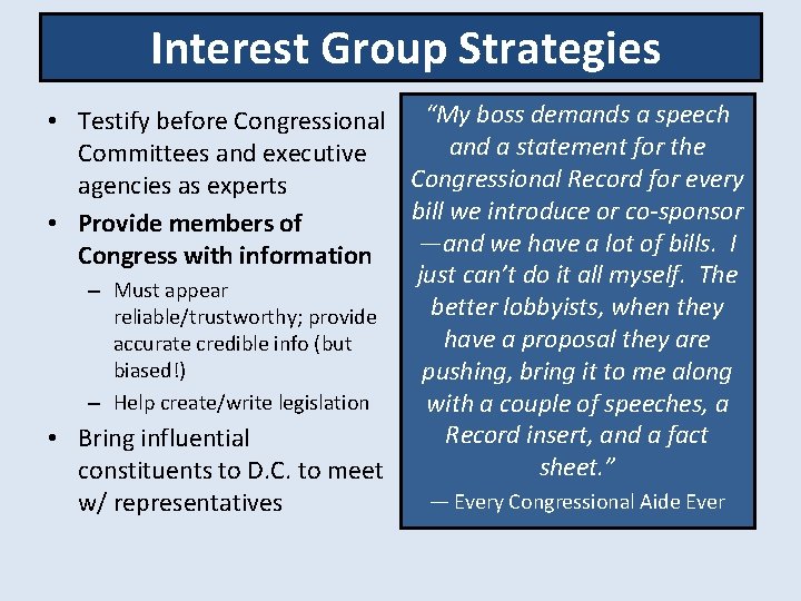 Interest Group Strategies • Testify before Congressional “My boss demands a speech and a