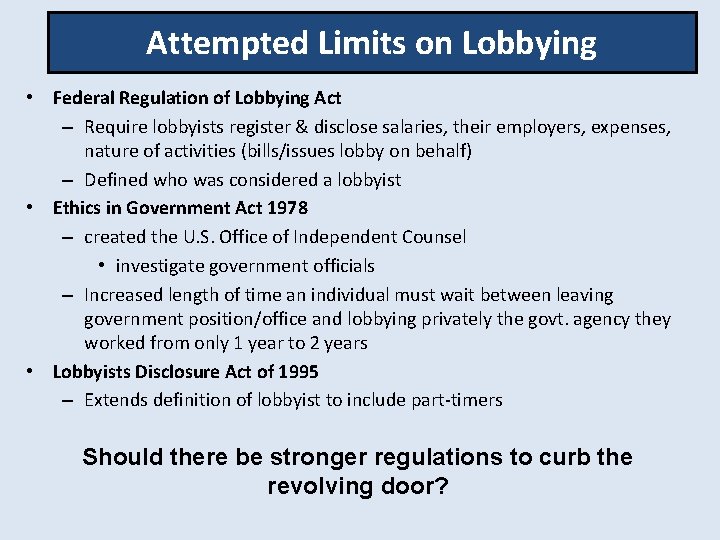 Attempted Limits on Lobbying • Federal Regulation of Lobbying Act – Require lobbyists register