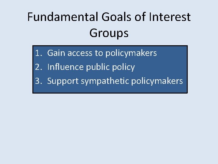 Fundamental Goals of Interest Groups 1. Gain access to policymakers 2. Influence public policy