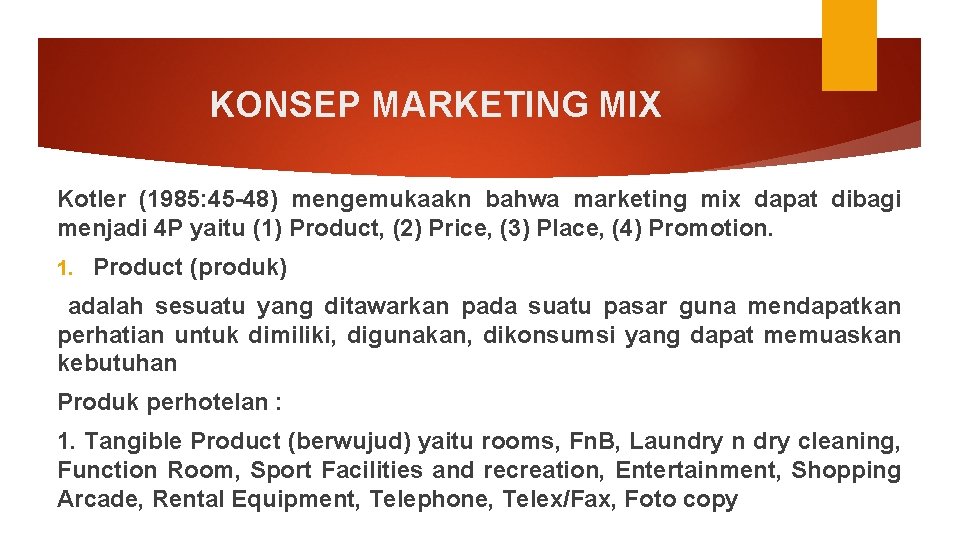 KONSEP MARKETING MIX Kotler (1985: 45 -48) mengemukaakn bahwa marketing mix dapat dibagi menjadi