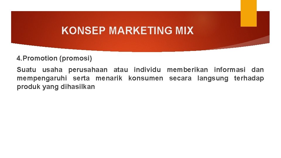 KONSEP MARKETING MIX 4. Promotion (promosi) Suatu usaha perusahaan atau individu memberikan informasi dan