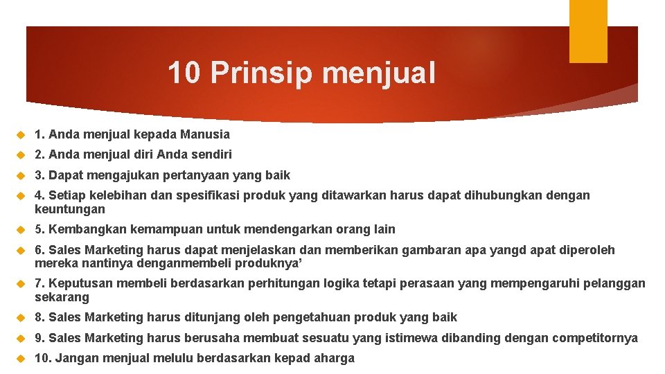 10 Prinsip menjual 1. Anda menjual kepada Manusia 2. Anda menjual diri Anda sendiri