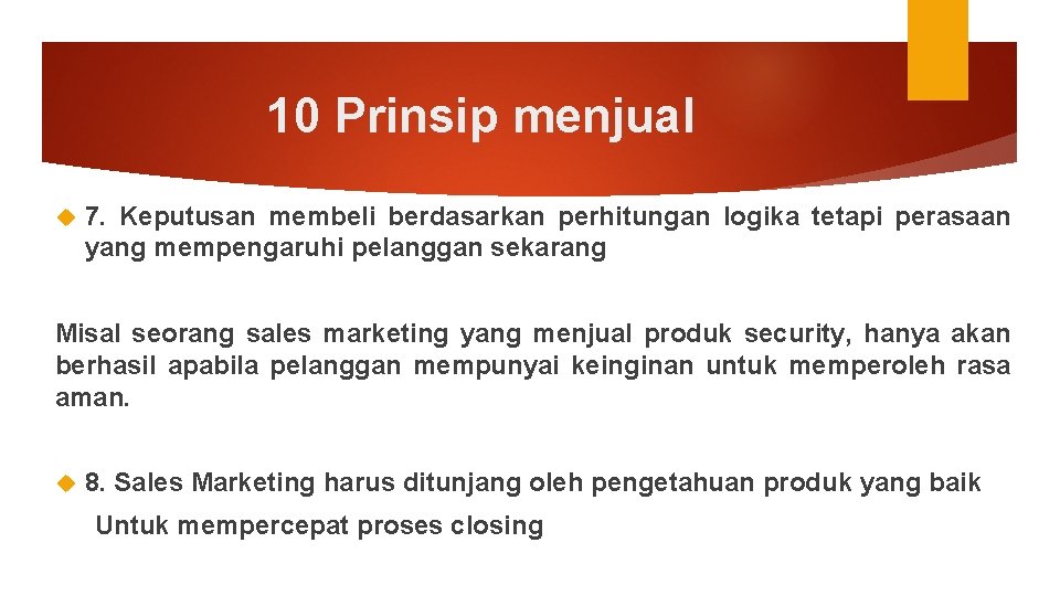 10 Prinsip menjual 7. Keputusan membeli berdasarkan perhitungan logika tetapi perasaan yang mempengaruhi pelanggan