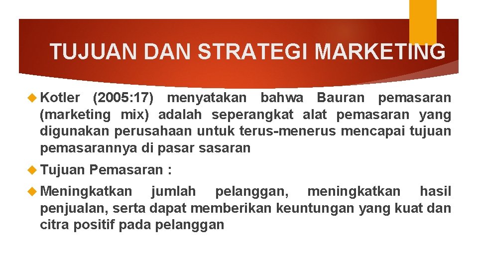 TUJUAN DAN STRATEGI MARKETING Kotler (2005: 17) menyatakan bahwa Bauran pemasaran (marketing mix) adalah