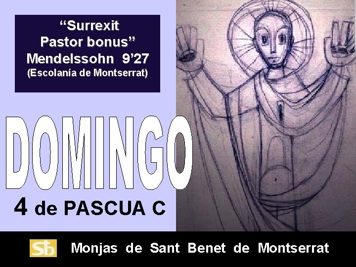 “Surrexit Pastor bonus” Mendelssohn 9’ 27 (Escolanía de Montserrat) 4 de PASCUA C Monjas