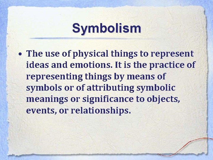 Symbolism • The use of physical things to represent ideas and emotions. It is