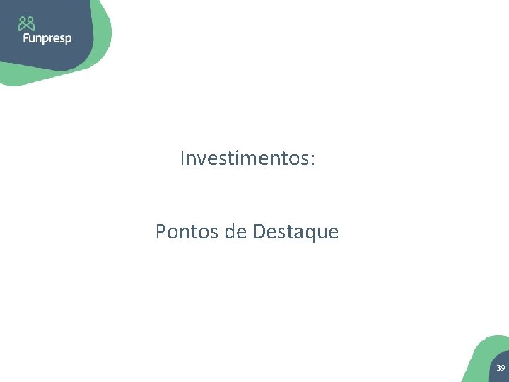 Investimentos: Pontos de Destaque 39 