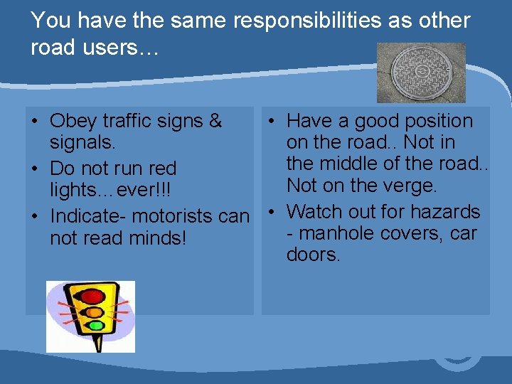 You have the same responsibilities as other road users… • Obey traffic signs &