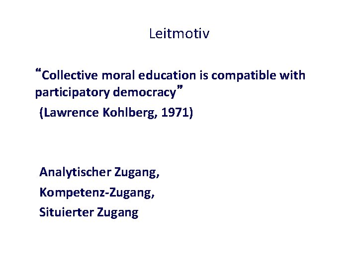 Leitmotiv “Collective moral education is compatible with participatory democracy” (Lawrence Kohlberg, 1971) Analytischer Zugang,